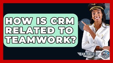 How Is CRM Related To Teamwork? - Air Traffic Insider
