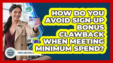 How Do You Avoid Sign-up Bonus Clawback When Meeting Minimum Spend? - Points and Perks Channel
