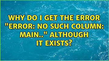 Why do I get the error "Error: no such column: main.＜tablename＞.＜columname＞" although it exists?