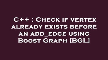 C++ : Check if vertex already exists before an add_edge using Boost Graph [BGL]