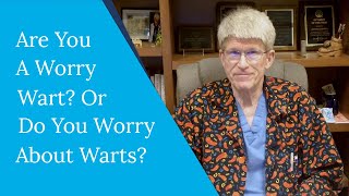Are You A Worry Wart? Or Do You Worry About Warts?