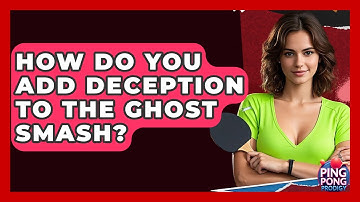 How Do You Add Deception To The Ghost Smash? - Ping Pong Prodigy