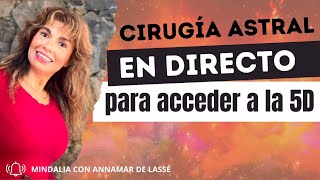 Cirugía Astral EN DIRECTO para acceder a la 5D, con Annamar De Lassé