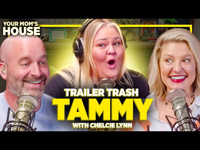 Trailer Trash Tammy w/ Chelcie Lynn | Your Mom's House Ep. 697