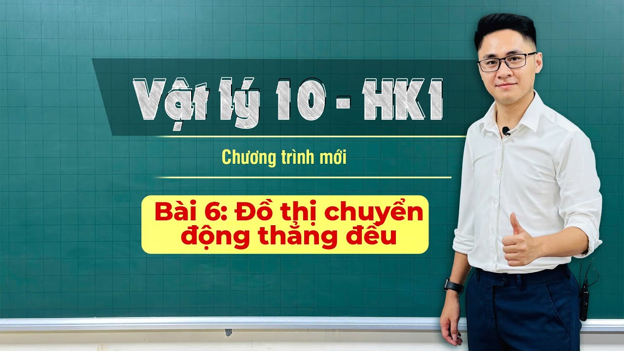 BÀI 6: ĐỒ THỊ CHUYỂN ĐỘNG THẲNG ĐỀU | VẬT LÝ 10 - HỌC KỲ 1 - Thầy Vũ Tuấn Anh
