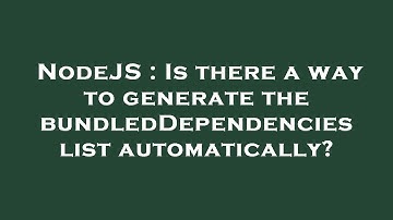 NodeJS : Is there a way to generate the bundledDependencies list automatically?