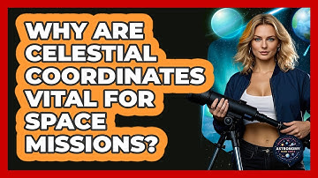 Why Are Celestial Coordinates Vital For Space Missions? - Astronomy Made Simple