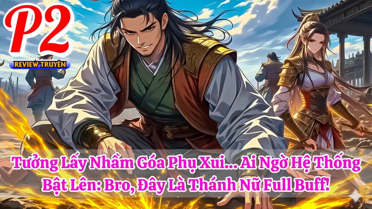 Tưởng Lấy Nhầm Góa Phụ Xui… Ai Ngờ Hệ Thống Bật Lên: Bro, Đây Là Thánh Nữ Full Buff! | Phần 2