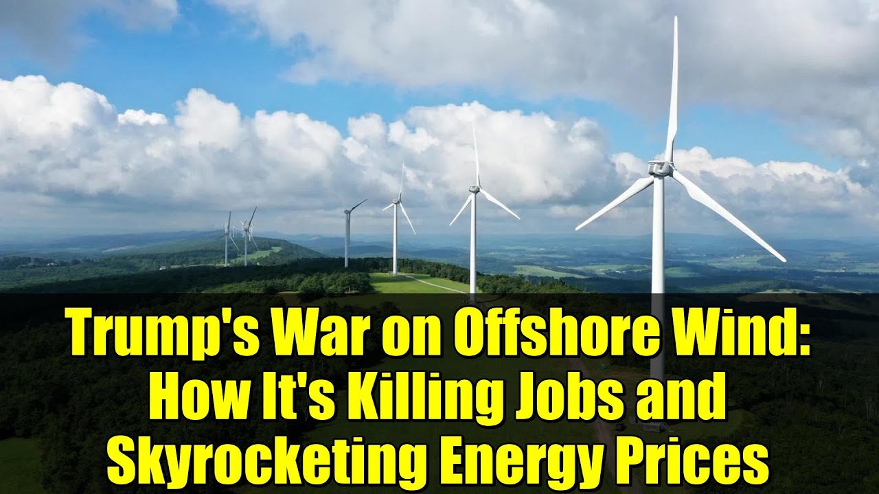 Trump's War on Offshore Wind: How It's Killing Jobs and Skyrocketing Energy Prices