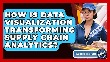 How Is Data Visualization Transforming Supply Chain Analytics? - Smart Logistics Network