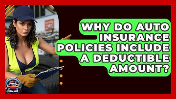 Why Do Auto Insurance Policies Include A Deductible Amount? - Auto Coverage Explained