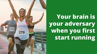 You brain is your adversary when you first start running