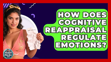 How Does Cognitive Reappraisal Regulate Emotions? - Habit Hacks Hub