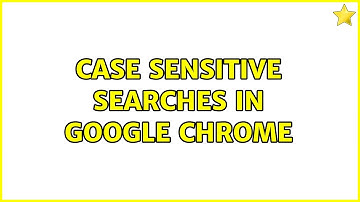 Case sensitive searches in Google Chrome (6 Solutions!!)