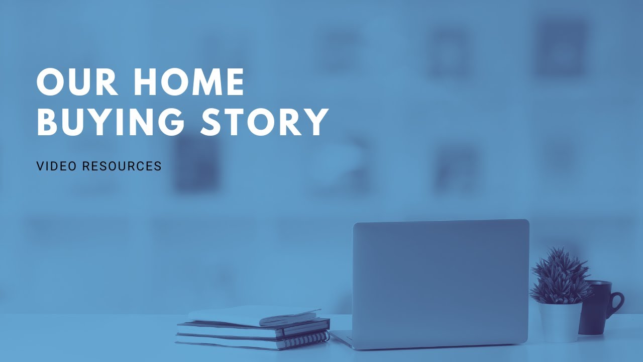 Our Home Buying Story Video Resources YouTube