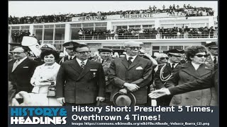 History Short: President 5 Times, Overthrown 4 Times!