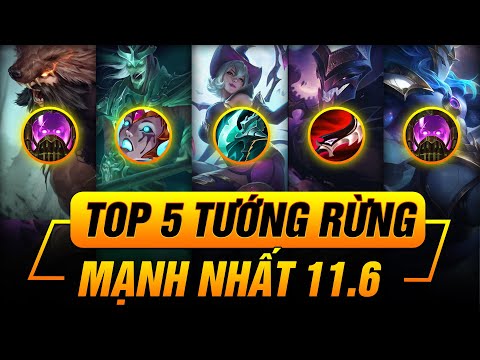 TOP 5 TƯỚNG ĐI RỪNG MẠNH NHẤT PHIÊN BẢN 11.6 LMHT!