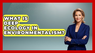 What Is Deep Ecology In Environmentalism? - Moments That Changed Everything