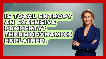 Is Total Entropy An Extensive Property? Thermodynamics Explained. - Thermodynamics For Everyone