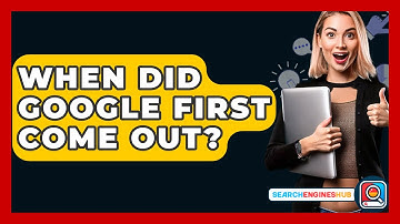 When Did Google First Come Out? - SearchEnginesHub.com