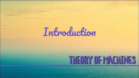Theory of Machines / Kinematics of machinery/Dynamics of Machinery part 1 Introduction