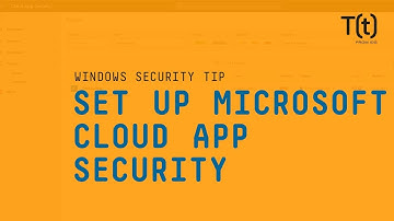 How to set up Microsoft Cloud App Security