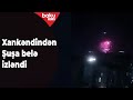 Xankəndində Şuşadakı atəşfəşanlıq belə görünür - Baku TV