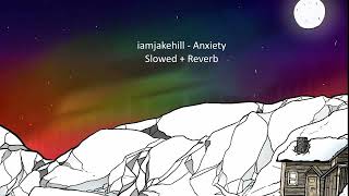 iamjakehill - Anxiety (Slowed + Reverb)