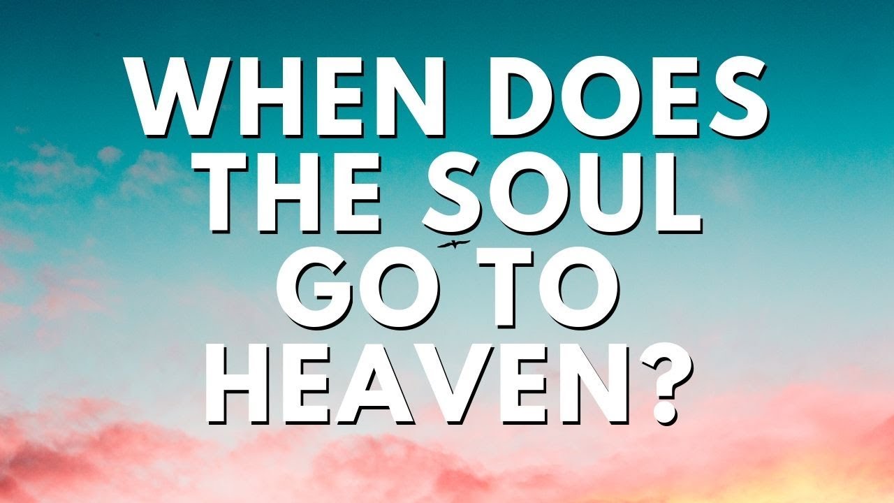 When Does The Soul Go To Heaven Youtube