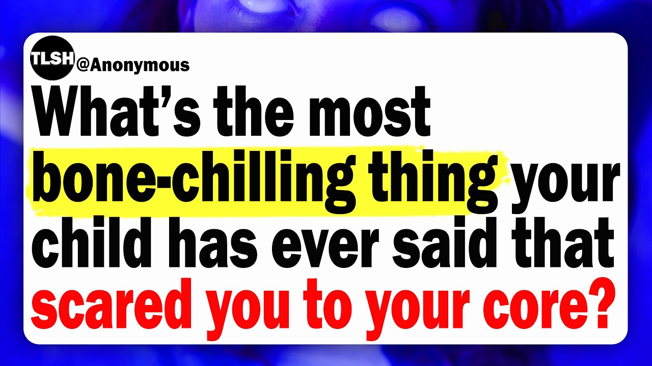 Parents, What’s The Most Bone-Chilling Thing Your Child Has Ever Said ...