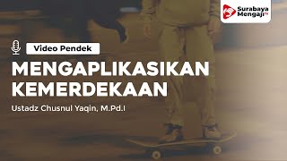 Mengaplikasikan Kemerdekaan - Ustadz Chusnul Yaqin, M.Pd.I rahimahullahu ta’ala