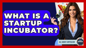 What Is A Startup Incubator? - All About Capitalism