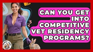 Can You Get Into Competitive Vet Residency Programs - Animal Care Jobs