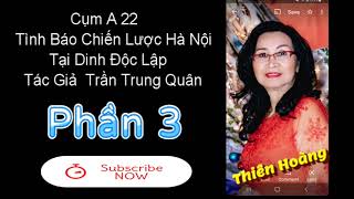 A 22 Tình Báo Chiến Lược Hà Nội Tại Dinh Độc Lập Phần 3 / Trần Trung Quân/ Diễn Đọc Thiên Hoàng