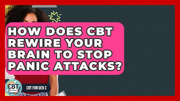 How Does CBT Rewire Your Brain To Stop Panic Attacks? - CBT for Gen Z