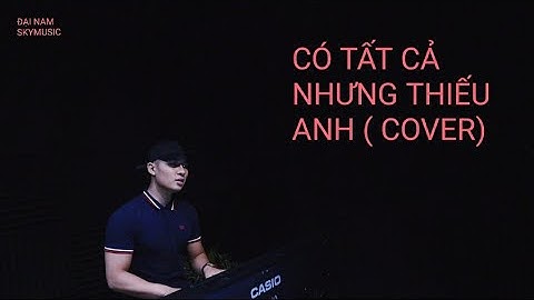 CÓ TẤT CẢ NHƯNG THIẾU ANH.Erik.(cover).Trần Gia Bắc