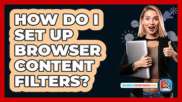 How Do I Set Up Browser Content Filters?
