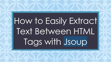 How to Easily Extract Text Between HTML Tags with Jsoup