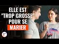 Elle Est Trop Grosse Pour Se Marier DramatizeMeFrance