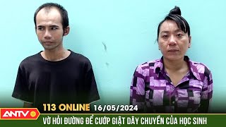 Bản tin 113 online ngày 16\/5: Cặp đôi nhiều tiền án, tiếp tục đi cướp giật dây chuyền học sinh |ANTV