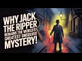 Why Jack the Ripper Remains the World’s Greatest Unsolved Mystery!