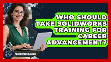 Who Should Take SolidWorks Training for Career Advancement? - Your Engineering Future