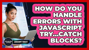 How Do You Handle Errors With JavaScript Try...catch Blocks? - JavaScript Toolkit