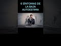 6 SÍNTOMAS DE LA BAJA AUTOESTIMA