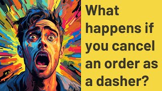 What happens if you cancel an order as a dasher?