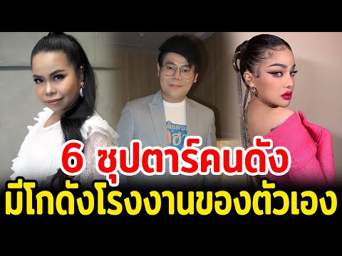 ธุรกิจหมื่นล้าน 6 ซุปตาร์คนดัง มีโกดังและโรงงานเป็นของตัวเอง