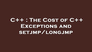 C++ : The Cost of C++ Exceptions and setjmp/longjmp