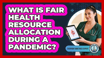 What Is Fair Health Resource Allocation During A Pandemic? - Everyday Bioethics Expert