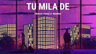 Dikshant & House of Mandalas - Tu Mila De (Official Lyric Video)