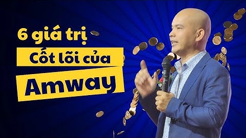 6 giá trị cốt lõi giúp Amway phát triển trường tồn hơn 6 thập kỷ qua | Rich Devos & Jay Van Andel